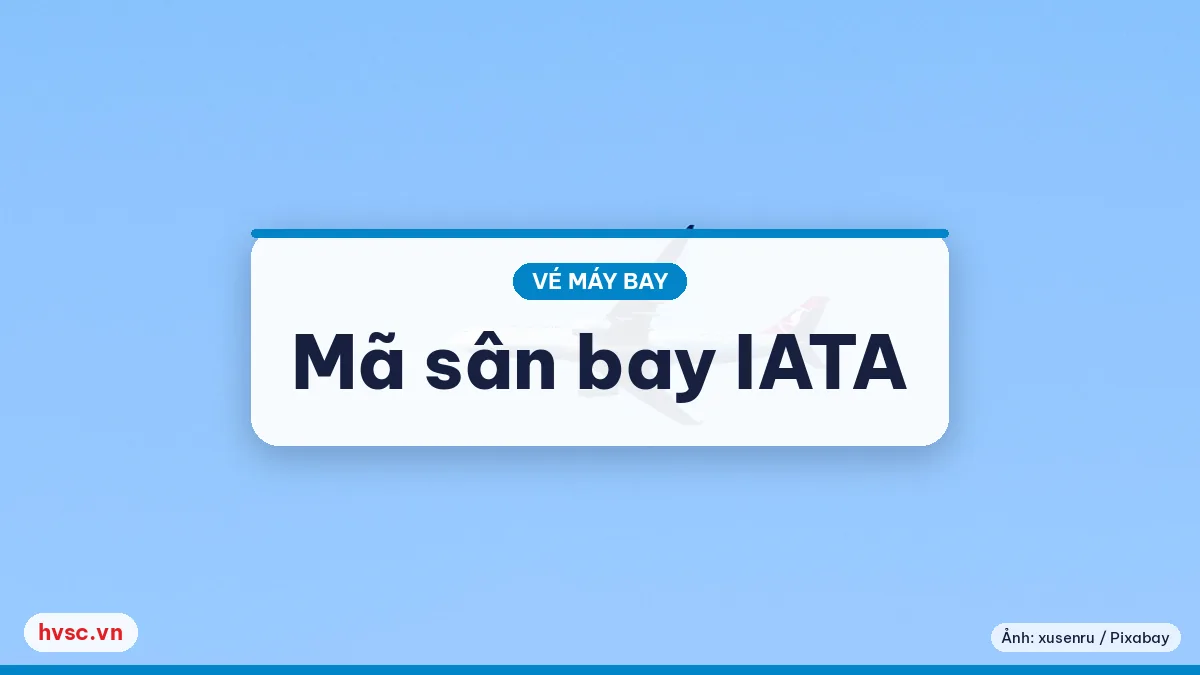 Ảnh minh hoạ: Mã sân bay, mã hãng IATA: đọc nhanh vé và bảng chuyến bay