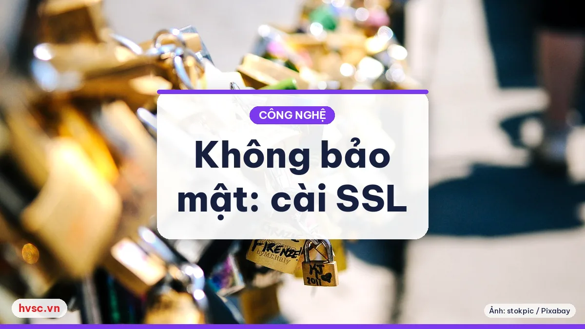 Ảnh minh hoạ: 'Chrome 56 cảnh báo "Không bảo mật" với trang HTTP: website cần SSL từ 2017'