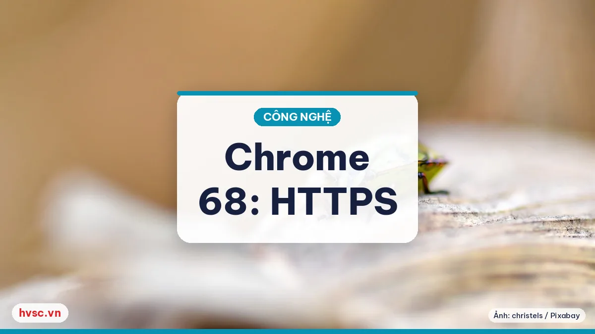 Ảnh minh hoạ: 'Chrome 68 đánh dấu mọi trang HTTP là "Không bảo mật": bước tiếp theo'