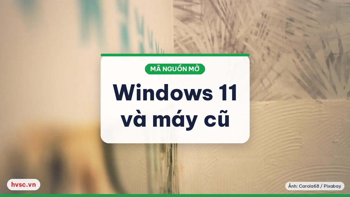 Ảnh minh hoạ: Windows 11 yêu cầu TPM 2.0 (10/2021): máy cũ nên đi đường nào