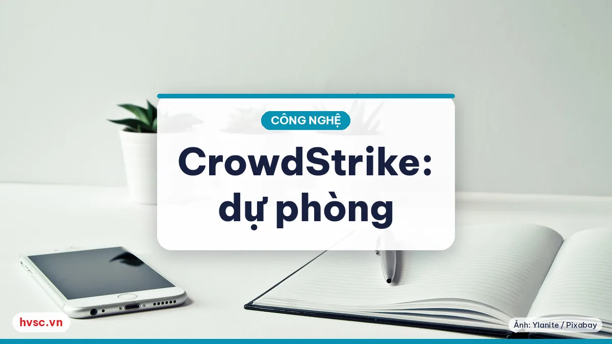 Ảnh minh hoạ: Sự cố CrowdStrike 19/7/2024: bài học dự phòng cho doanh nghiệp