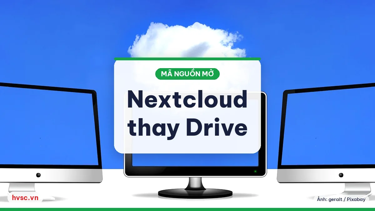 Ảnh minh hoạ: Nextcloud thay Google Drive cho văn phòng: tự lưu trữ dữ liệu