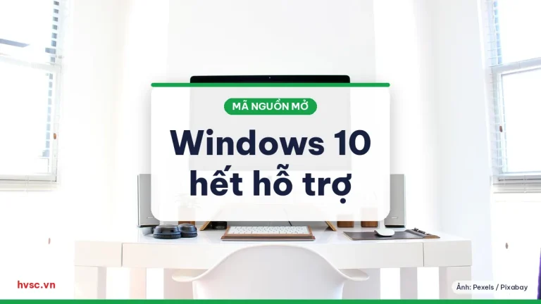 Windows 10 hết hỗ trợ 14/10/2025: lựa chọn cho máy văn phòng cũ
