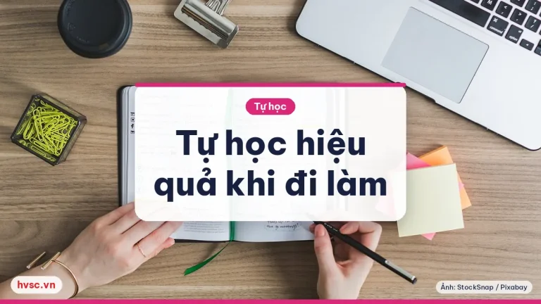 Tự học hiệu quả khi đi làm: hệ thống lịch, ghi chú và ôn tập đơn giản