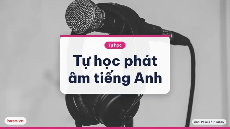 Tự học phát âm tiếng Anh: bảng âm, nghe nhại và ghi âm lại chính mình